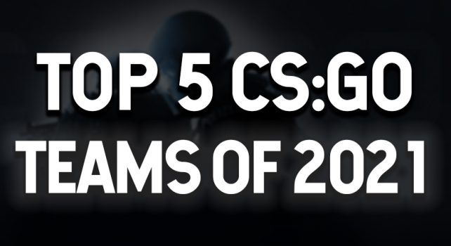 Top 5 Counter Strike: Global Offensive Teams of 2021